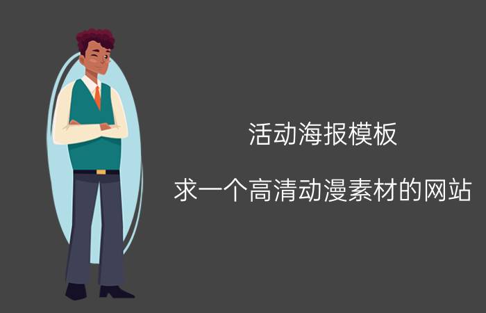 活动海报模板 求一个高清动漫素材的网站，我想做几张海报，要高清素材，昵图网什么的动漫素材太少了，谁有更好的网站？